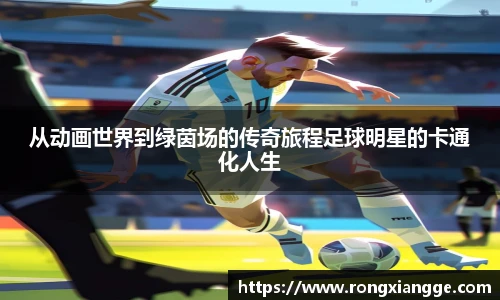 从动画世界到绿茵场的传奇旅程足球明星的卡通化人生